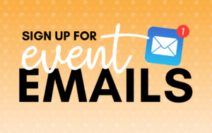 Text: "Sign up for Event Emails" With an email logo and yellow background 