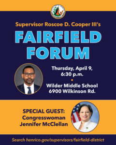 Photo of Supervisor Roscoe Cooper with text Fairfield Forum April 9 Wilder Middle School 6:30 p.m. Photo of Congresswoman Jennifer McClellan